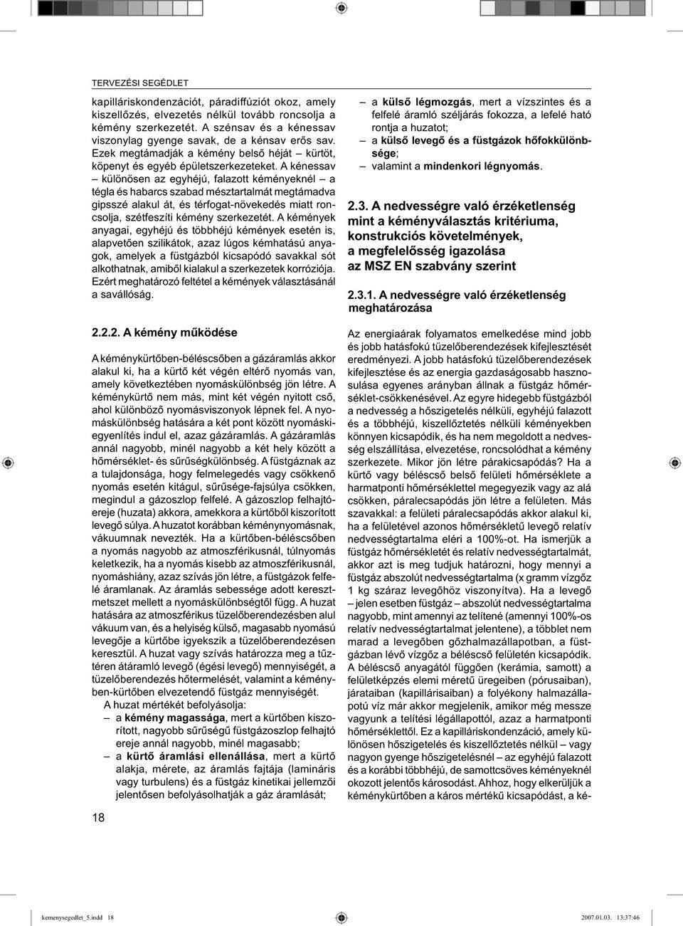 A kénessav különösen az egyhéjú, falazott kéményeknél a tégla és habarcs szabad mésztartalmát megtámadva gipsszé alakul át, és térfogat-növekedés miatt roncsolja, szétfeszíti kémény szerkezetét.