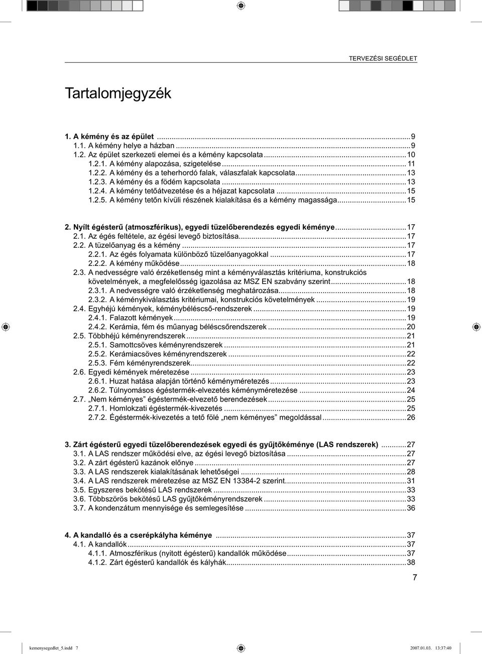 Nyílt égésterű (atmoszférikus), egyedi tüzelőberendezés egyedi kéménye...17 2.1. Az égés feltétele, az égési levegő biztosítása...17 2.2. A tüzelőanyag és a kémény...17 2.2.1. Az égés folyamata különböző tüzelőanyagokkal.