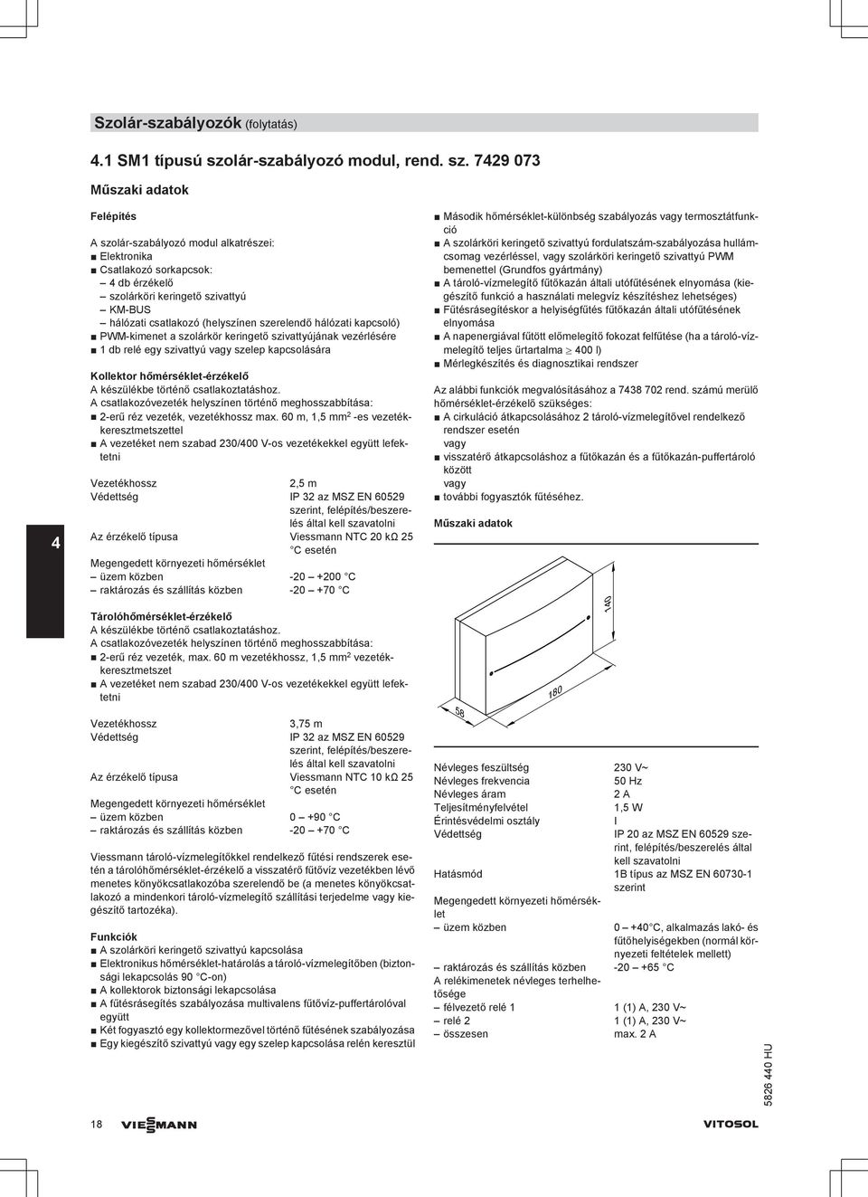 7429 073 Műszaki adatok 4 Felépítés szolár-szabályozó modul alkatrészei: Elektronika Csatlakozó sorkapcsok: 4 db érzékelő szolárköri keringető szivattyú KM-BUS hálózati csatlakozó (helyszínen