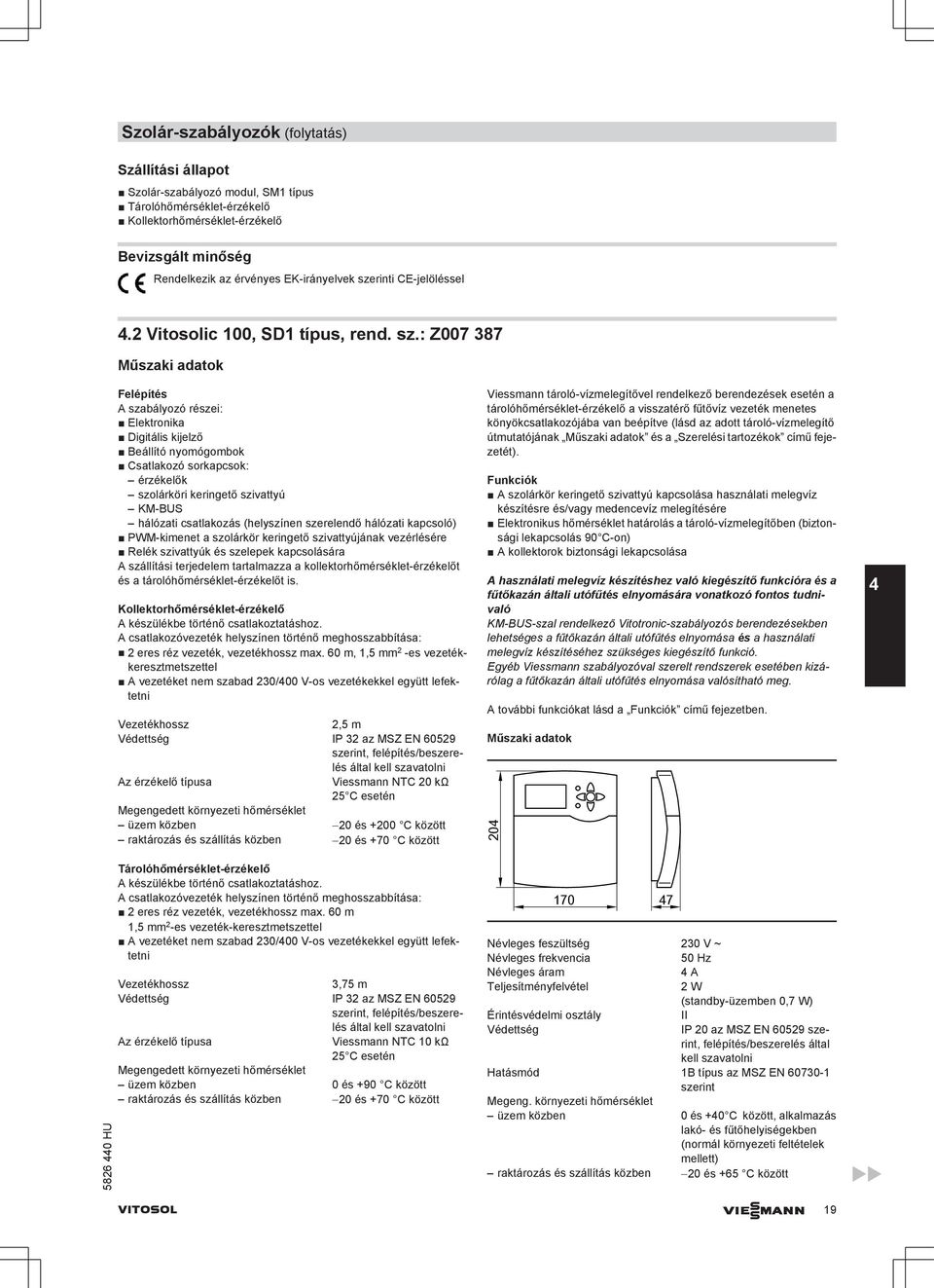 : Z007 387 Műszaki adatok Felépítés szabályozó részei: Elektronika Digitális kijelző Beállító nyomógombok Csatlakozó sorkapcsok: érzékelők szolárköri keringető szivattyú KM-BUS hálózati csatlakozás