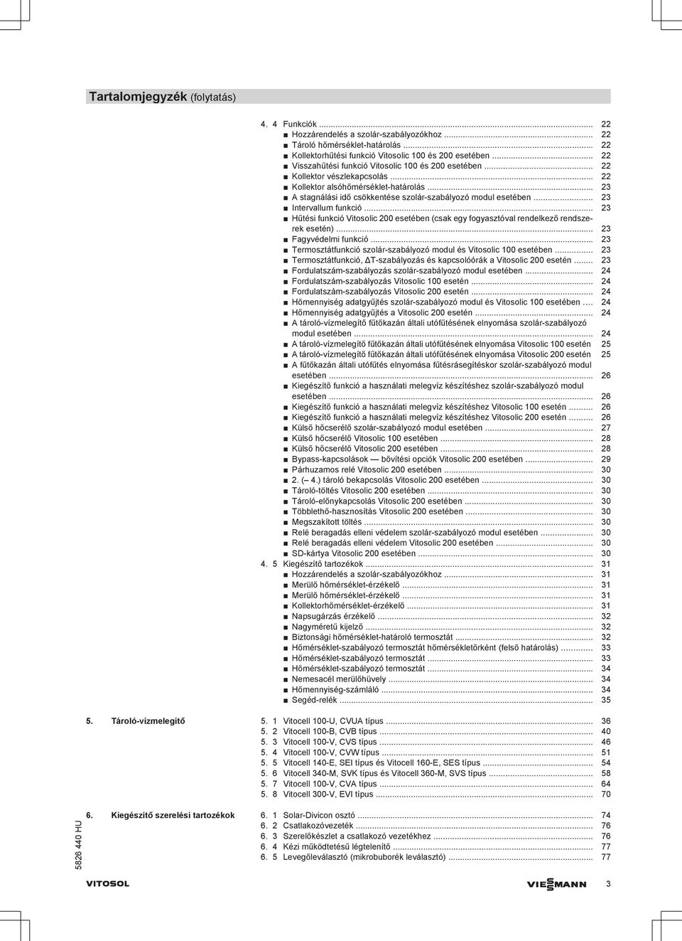 .. 23 Intervallum funkció... 23 Hűtési funkció Vitosolic 200 esetében (csak egy fogyasztóval rendelkező rendszerek esetén)... 23 Fagyvédelmi funkció.