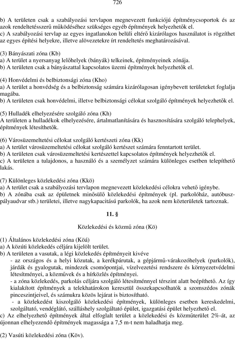 (3) Bányászati zóna (Kb) a) A terület a nyersanyag lelőhelyek (bányák) telkeinek, építményeinek zónája. b) A területen csak a bányászattal kapcsolatos üzemi építmények helyezhetők el.