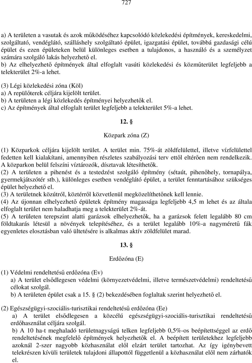 b) Az elhelyezhető építmények által elfoglalt vasúti közlekedési és közműterület legfeljebb a telekterület 2%-a lehet. (3) Légi közlekedési zóna (Köl) a) A repülőterek céljára kijelölt terület.