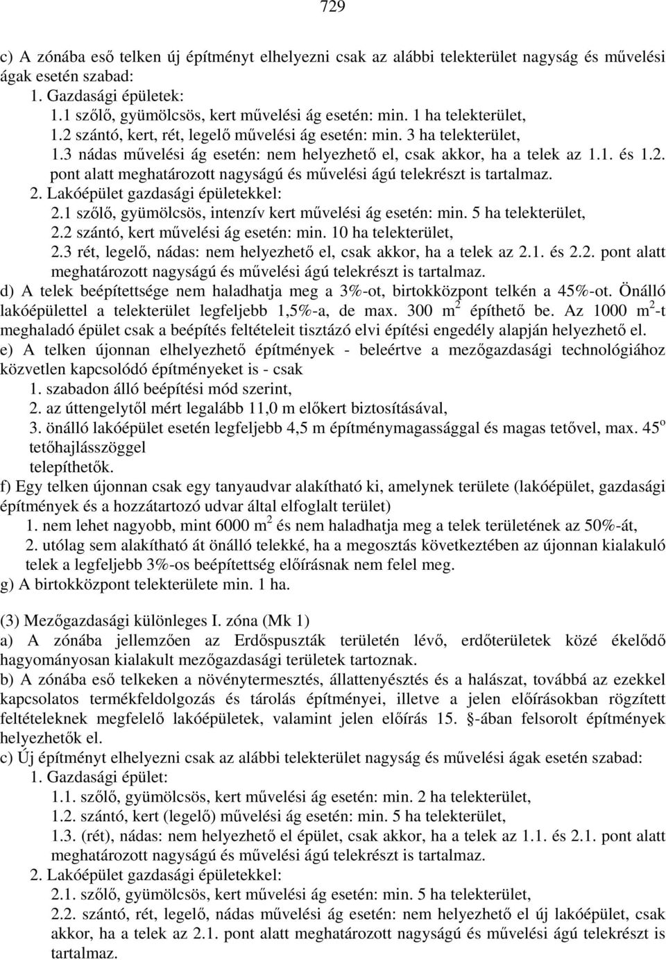 2. Lakóépület gazdasági épületekkel: 2.1 szőlő, gyümölcsös, intenzív kert művelési ág esetén: min. 5 ha telekterület, 2.2 szántó, kert művelési ág esetén: min. 10 ha telekterület, 2.