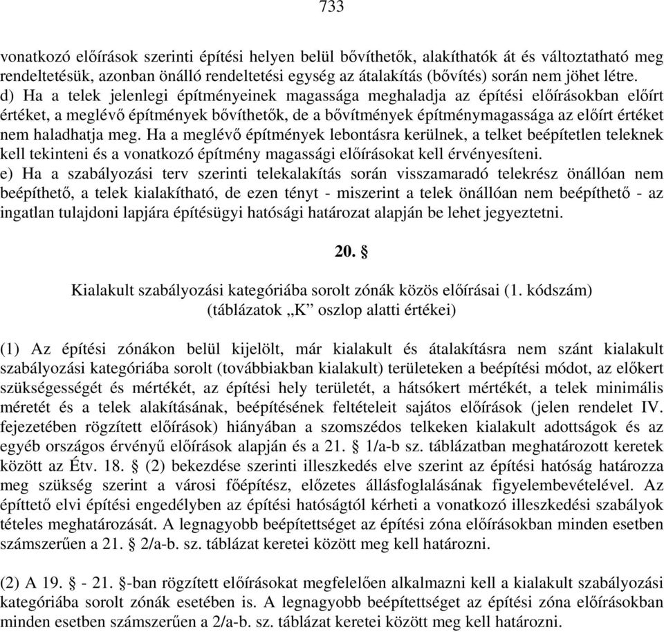 meg. Ha a meglévő építmények lebontásra kerülnek, a telket beépítetlen teleknek kell tekinteni és a vonatkozó építmény magassági előírásokat kell érvényesíteni.