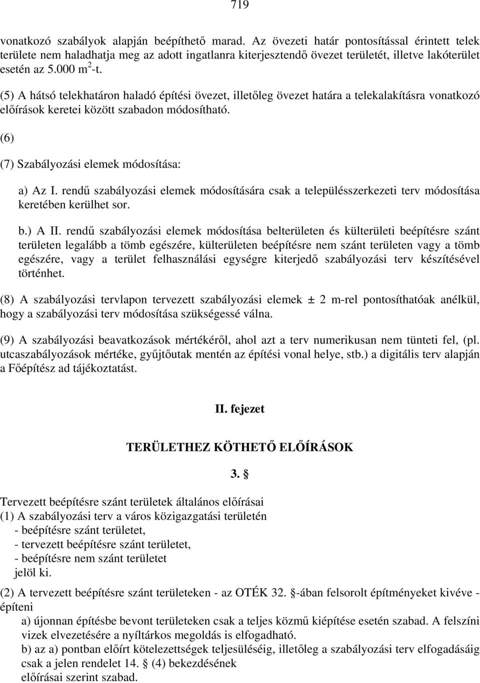 (5) A hátsó telekhatáron haladó építési övezet, illetőleg övezet határa a telekalakításra vonatkozó előírások keretei között szabadon módosítható. (6) (7) Szabályozási elemek módosítása: a) Az I.