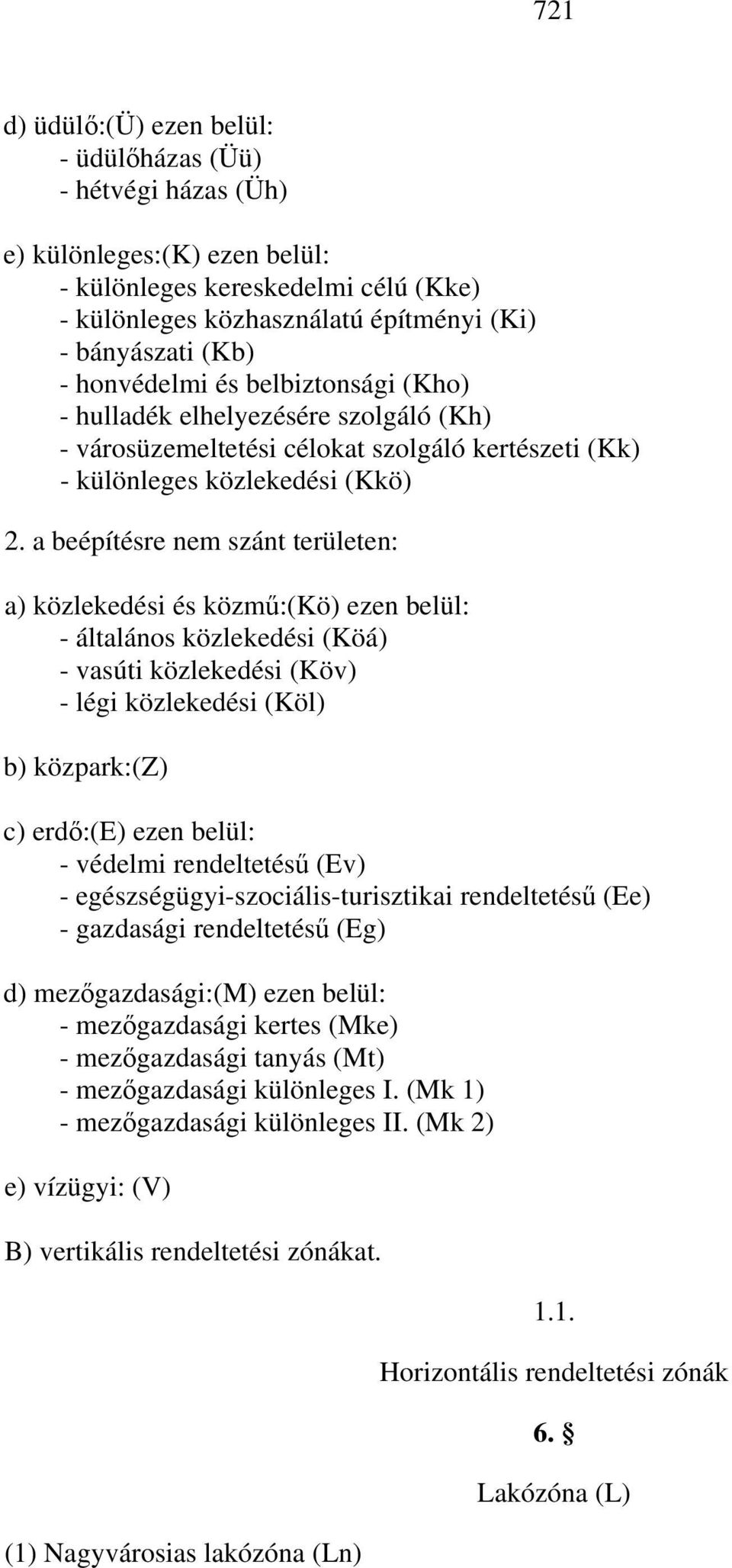 a beépítésre nem szánt területen: a) közlekedési és közmű:(kö) ezen belül: - általános közlekedési (Köá) - vasúti közlekedési (Köv) - légi közlekedési (Köl) b) közpark:(z) c) erdő:(e) ezen belül: -