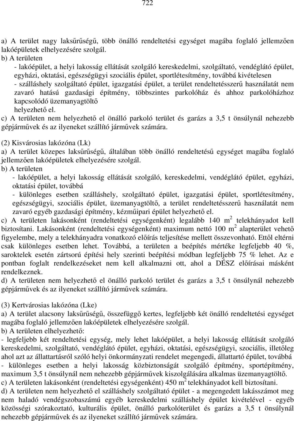 - szálláshely szolgáltató épület, igazgatási épület, a terület rendeltetésszerű használatát nem zavaró hatású gazdasági építmény, többszintes parkolóház és ahhoz parkolóházhoz kapcsolódó