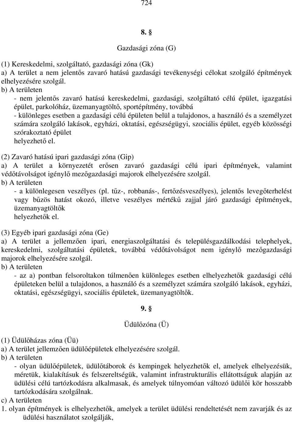 célú épületen belül a tulajdonos, a használó és a személyzet számára szolgáló lakások, egyházi, oktatási, egészségügyi, szociális épület, egyéb közösségi szórakoztató épület helyezhető el.