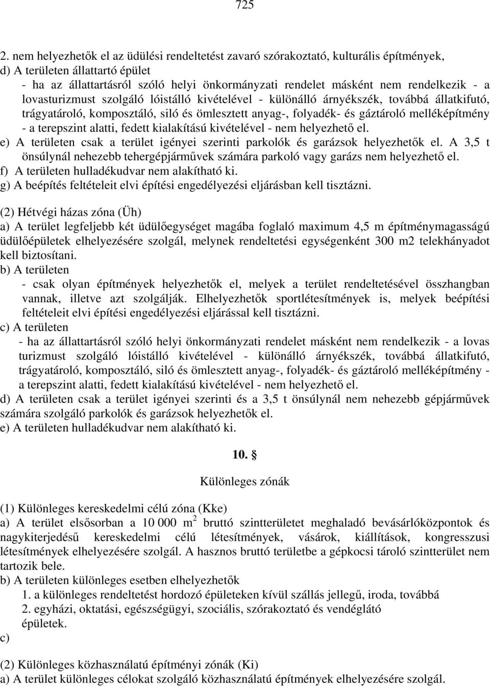 rendelkezik - a lovasturizmust szolgáló lóistálló kivételével - különálló árnyékszék, továbbá állatkifutó, trágyatároló, komposztáló, siló és ömlesztett anyag-, folyadék- és gáztároló melléképítmény