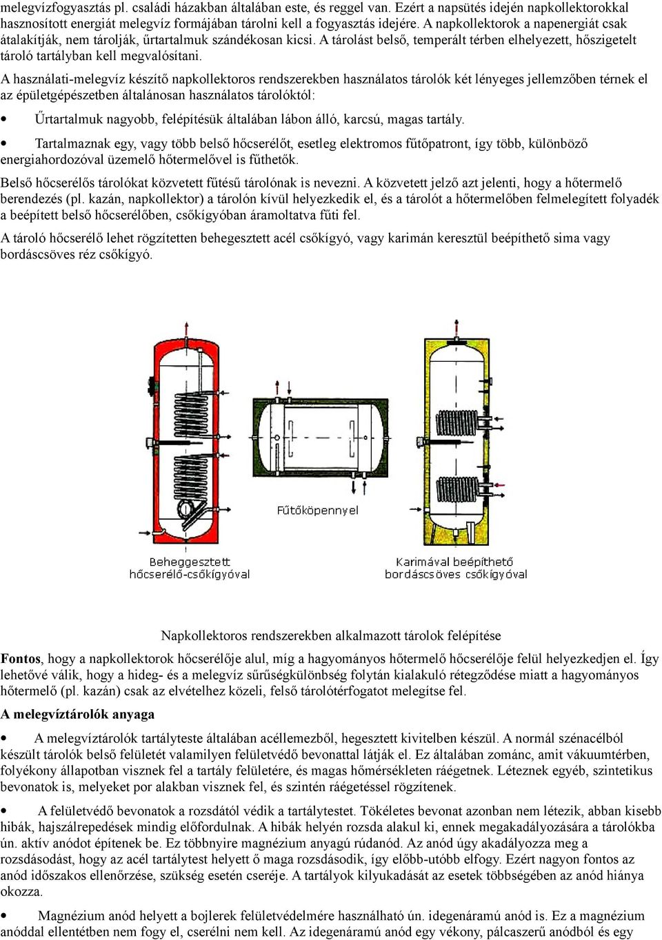 A használati-melegvíz készítő napkollektoros rendszerekben használatos tárolók két lényeges jellemzőben térnek el az épületgépészetben általánosan használatos tárolóktól: Űrtartalmuk nagyobb,