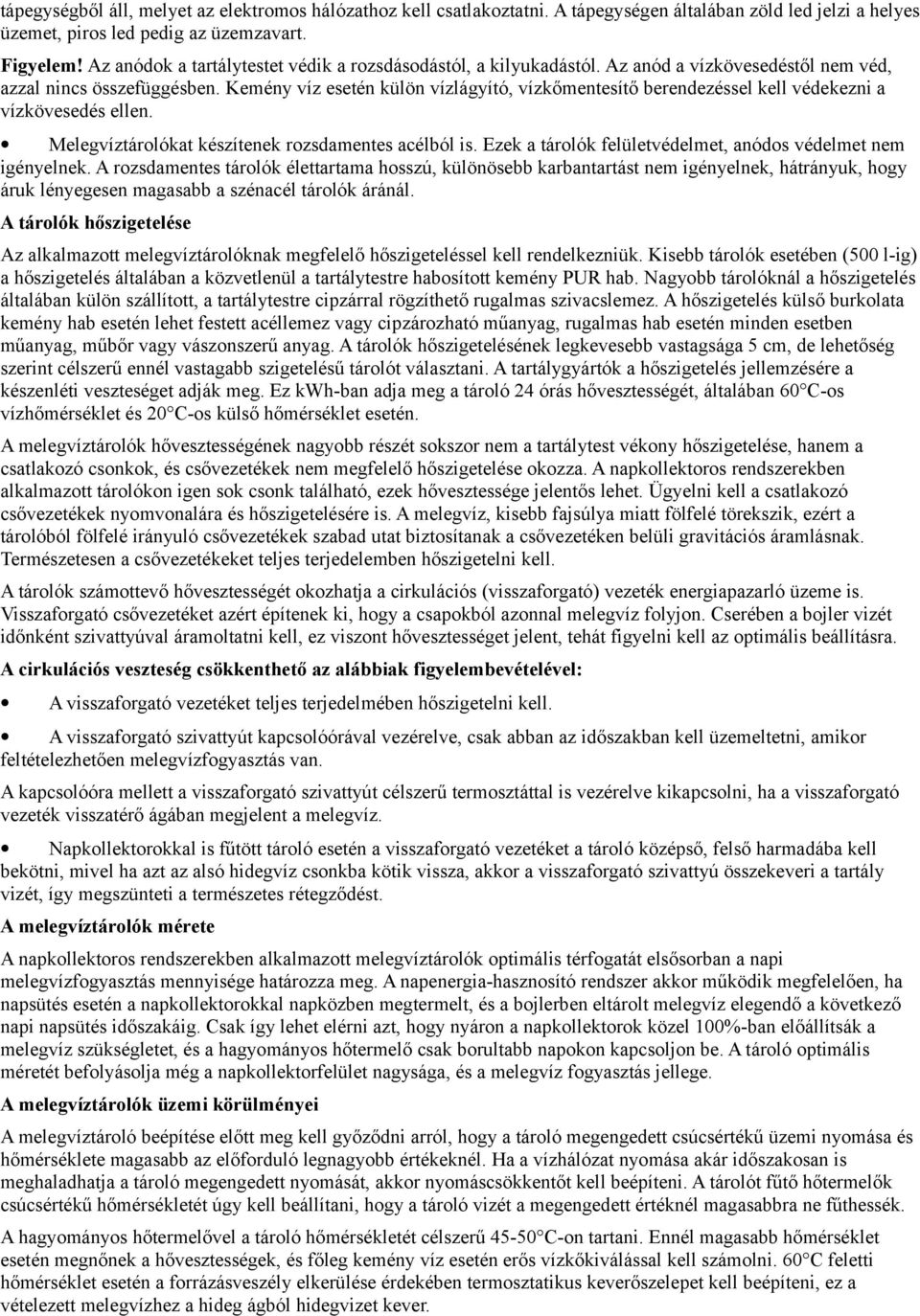 Kemény víz esetén külön vízlágyító, vízkőmentesítő berendezéssel kell védekezni a vízkövesedés ellen. Melegvíztárolókat készítenek rozsdamentes acélból is.