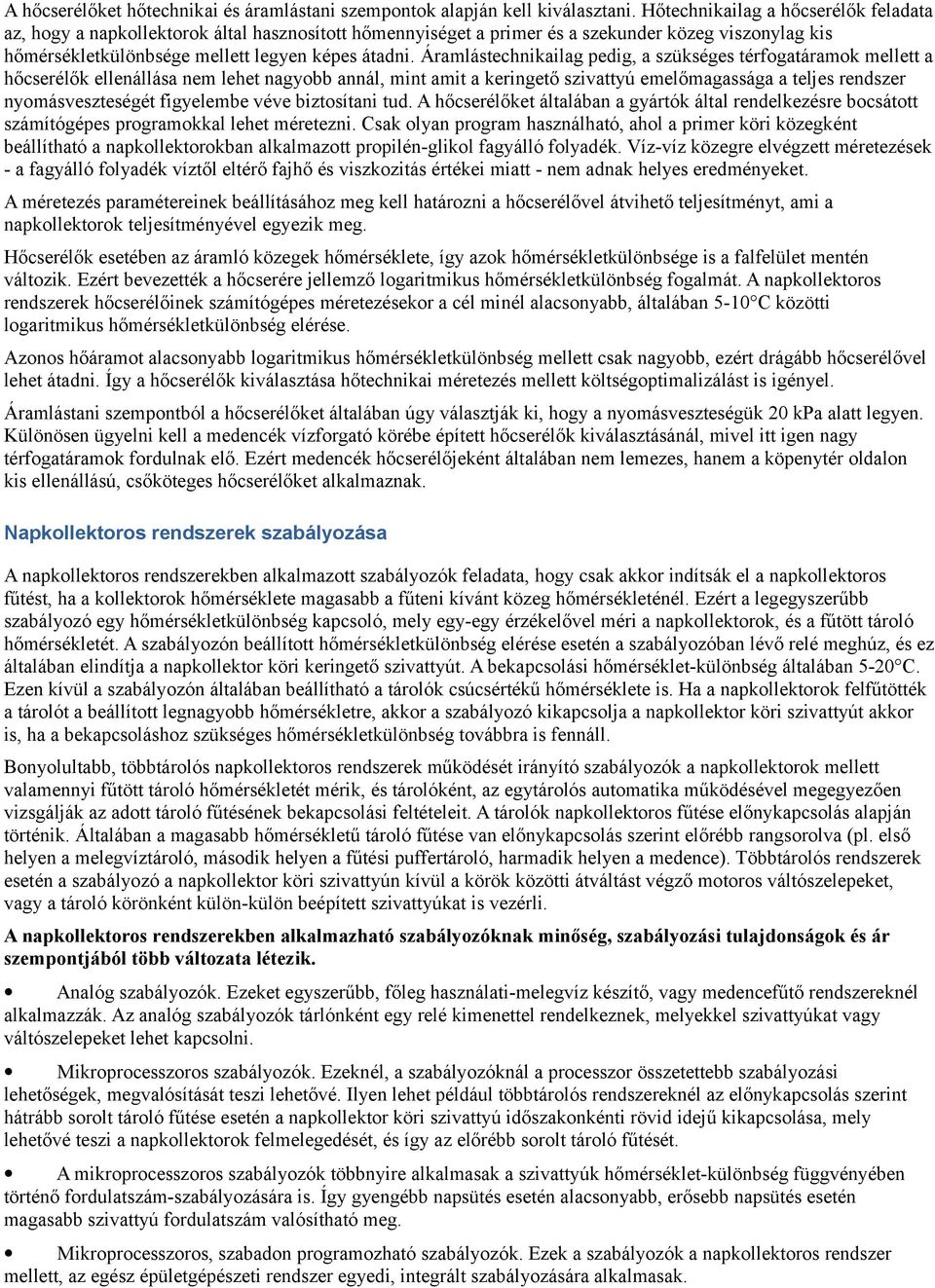 Áramlástechnikailag pedig, a szükséges térfogatáramok mellett a hőcserélők ellenállása nem lehet nagyobb annál, mint amit a keringető szivattyú emelőmagassága a teljes rendszer nyomásveszteségét