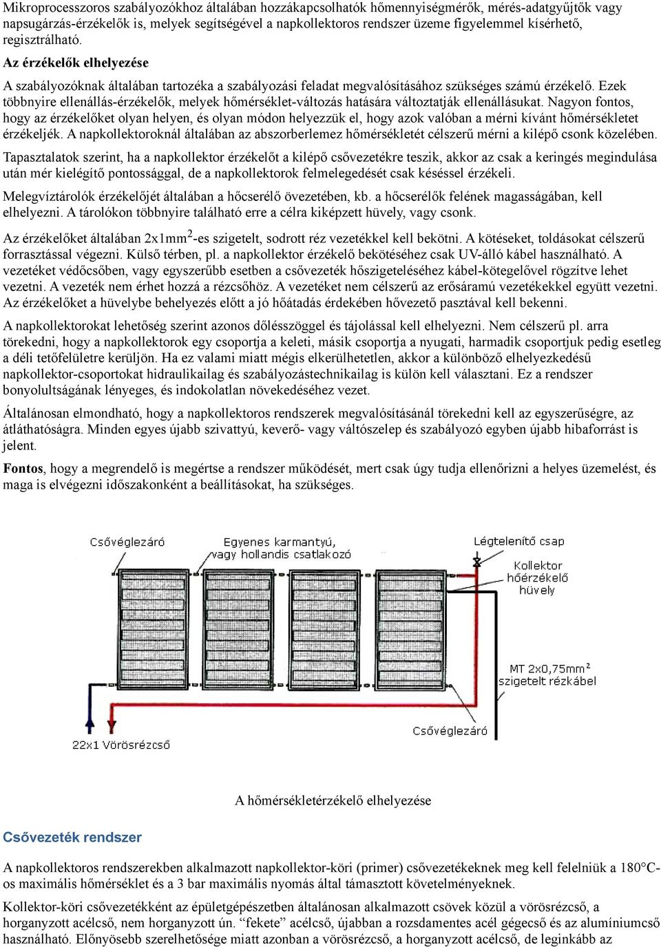 Ezek többnyire ellenállás-érzékelők, melyek hőmérséklet-változás hatására változtatják ellenállásukat.