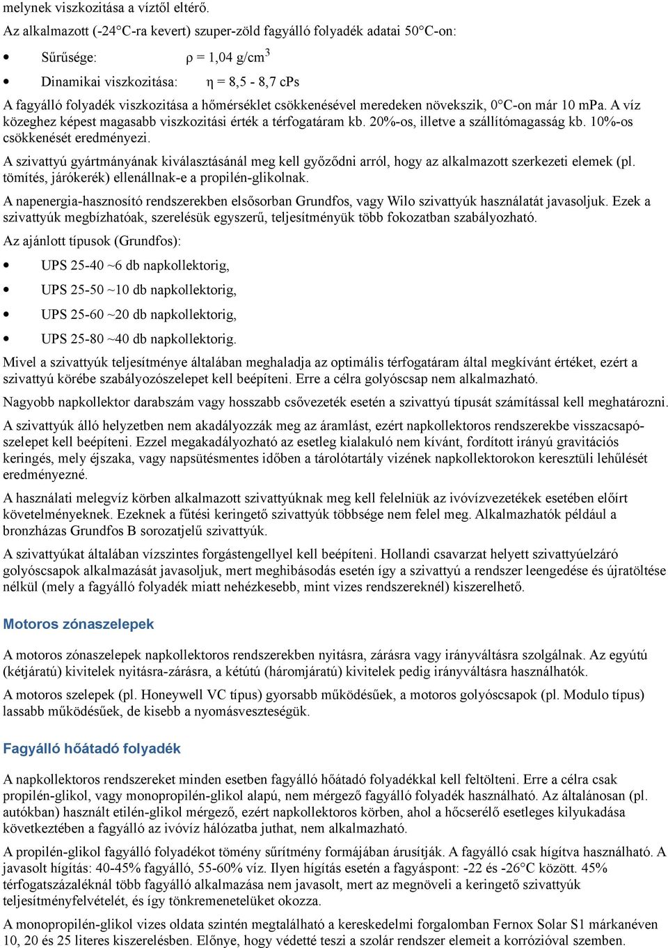 csökkenésével meredeken növekszik, 0 C-on már 10 mpa. A víz közeghez képest magasabb viszkozitási érték a térfogatáram kb. 20%-os, illetve a szállítómagasság kb. 10%-os csökkenését eredményezi.