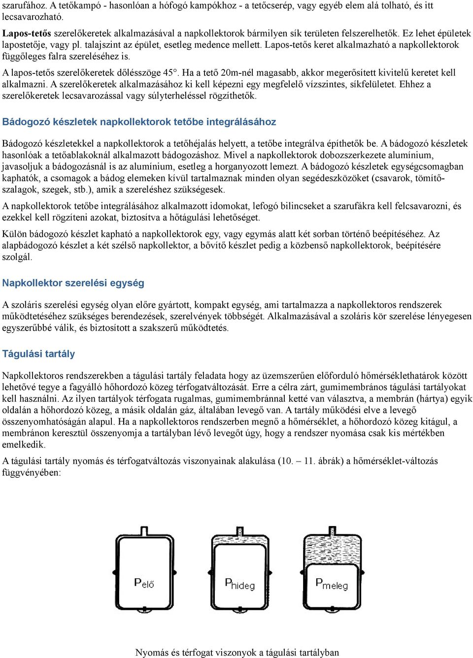 Lapos-tetős keret alkalmazható a napkollektorok függőleges falra szereléséhez is. A lapos-tetős szerelőkeretek dőlésszöge 45.