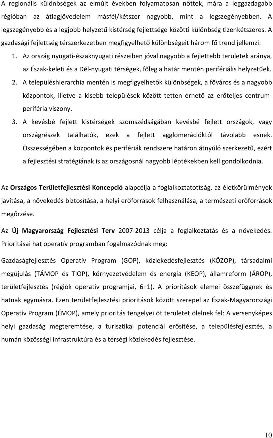 Az ország nyugati-északnyugati részeiben jóval nagyobb a fejlettebb területek aránya, az Észak-keleti és a Dél-nyugati térségek, főleg a határ mentén perifériális helyzetűek. 2.