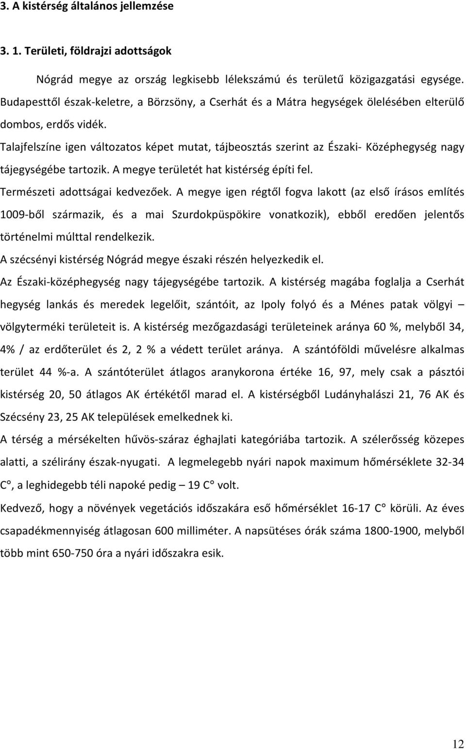 Talajfelszíne igen változatos képet mutat, tájbeosztás szerint az Északi- Középhegység nagy tájegységébe tartozik. A megye területét hat kistérség építi fel. Természeti adottságai kedvezőek.