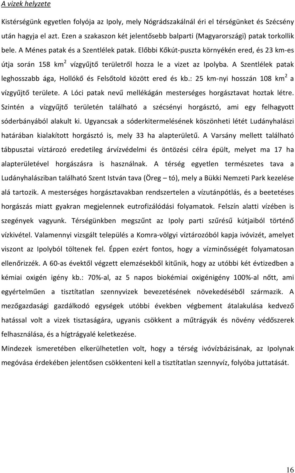 Előbbi Kőkút-puszta környékén ered, és 23 km-es útja során 158 km 2 vízgyűjtő területről hozza le a vizet az Ipolyba. A Szentlélek patak leghosszabb ága, Hollókő és Felsőtold között ered és kb.