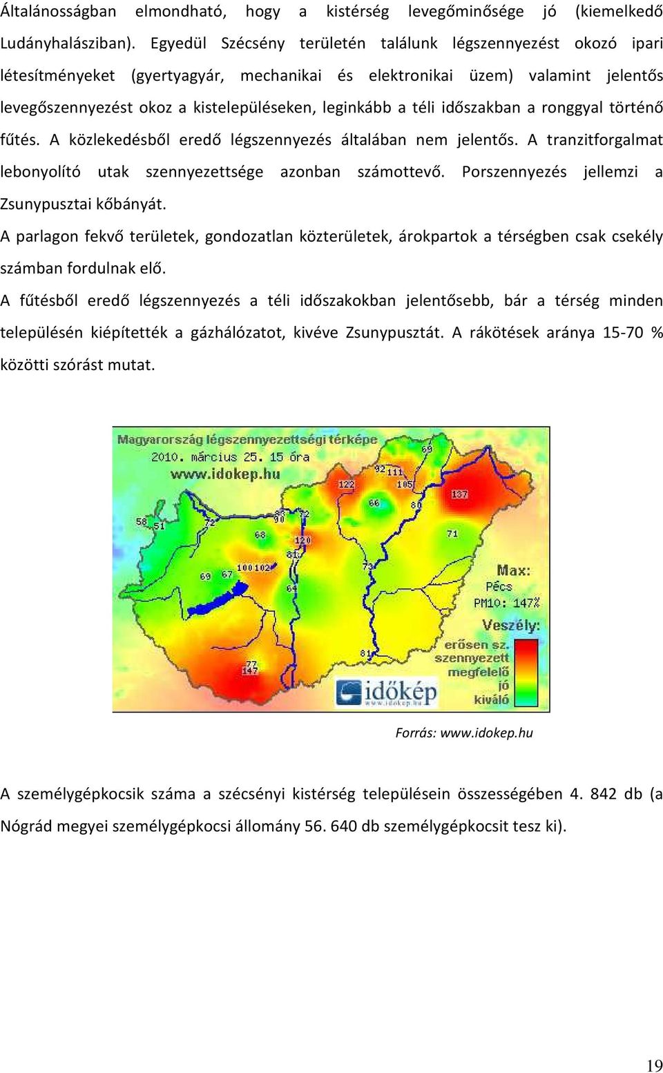 téli időszakban a ronggyal történő fűtés. A közlekedésből eredő légszennyezés általában nem jelentős. A tranzitforgalmat lebonyolító utak szennyezettsége azonban számottevő.