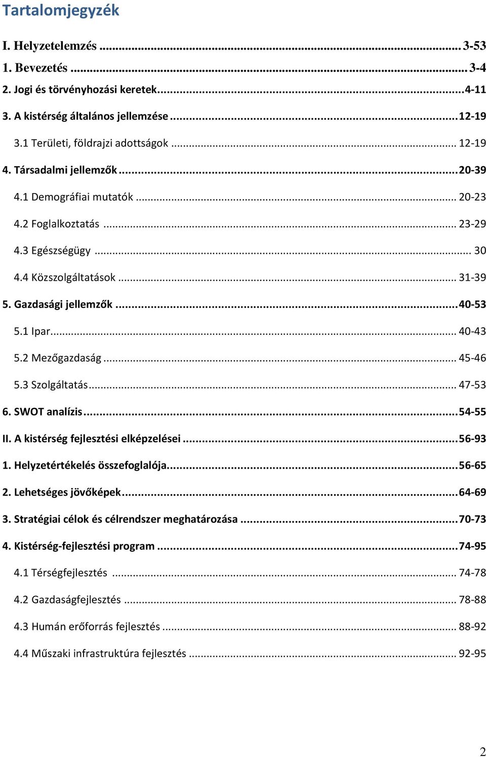 2 Mezőgazdaság... 45-46 5.3 Szolgáltatás... 47-53 6. SWOT analízis...54-55 II. A kistérség fejlesztési elképzelései...56-93 1. Helyzetértékelés összefoglalója...56-65 2. Lehetséges jövőképek...64-69 3.