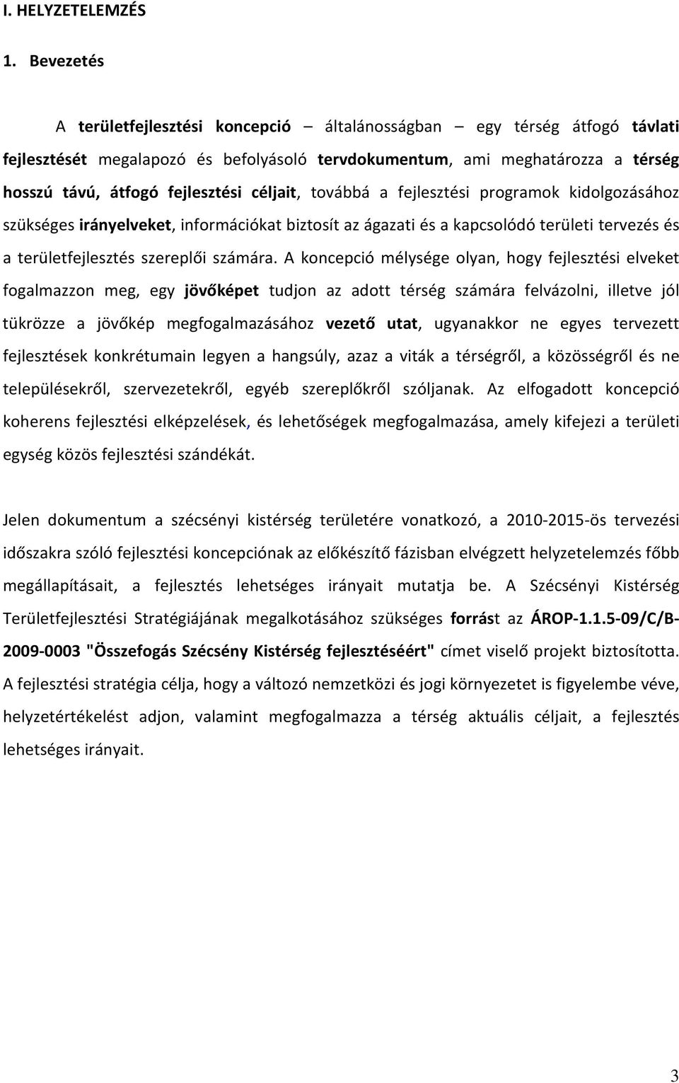 céljait, továbbá a fejlesztési programok kidolgozásához szükséges irányelveket, információkat biztosít az ágazati és a kapcsolódó területi tervezés és a területfejlesztés szereplői számára.