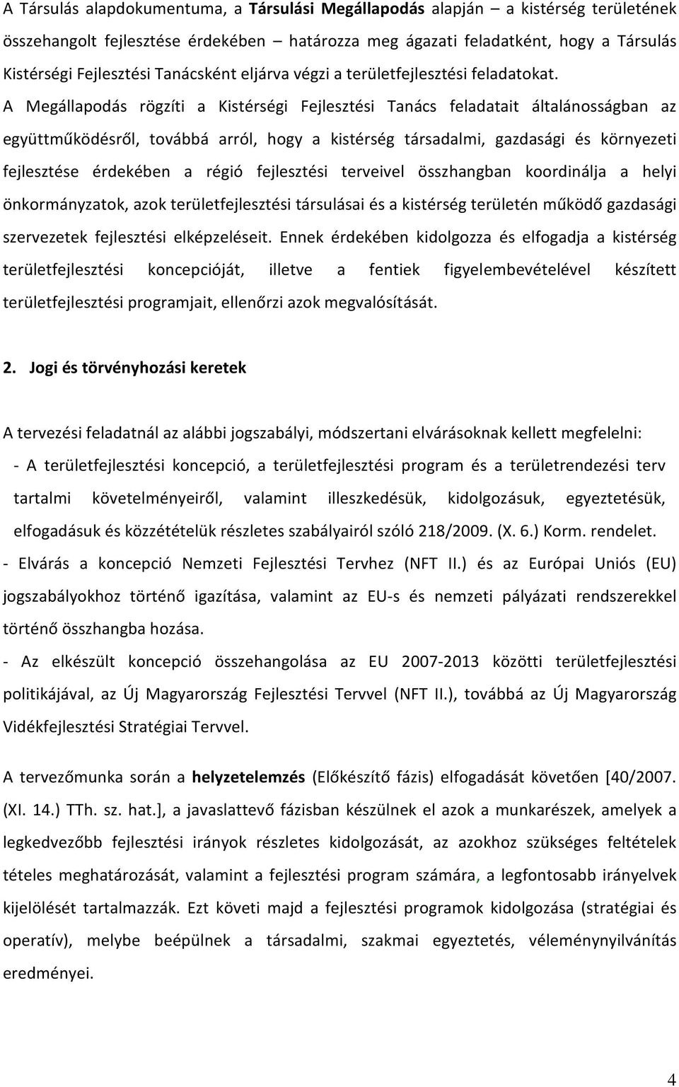 A Megállapodás rögzíti a Kistérségi Fejlesztési Tanács feladatait általánosságban az együttműködésről, továbbá arról, hogy a kistérség társadalmi, gazdasági és környezeti fejlesztése érdekében a