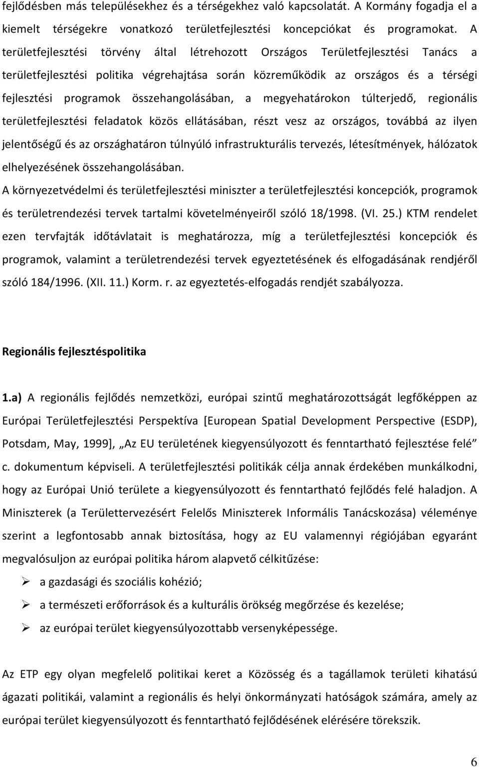 összehangolásában, a megyehatárokon túlterjedő, regionális területfejlesztési feladatok közös ellátásában, részt vesz az országos, továbbá az ilyen jelentőségű és az országhatáron túlnyúló