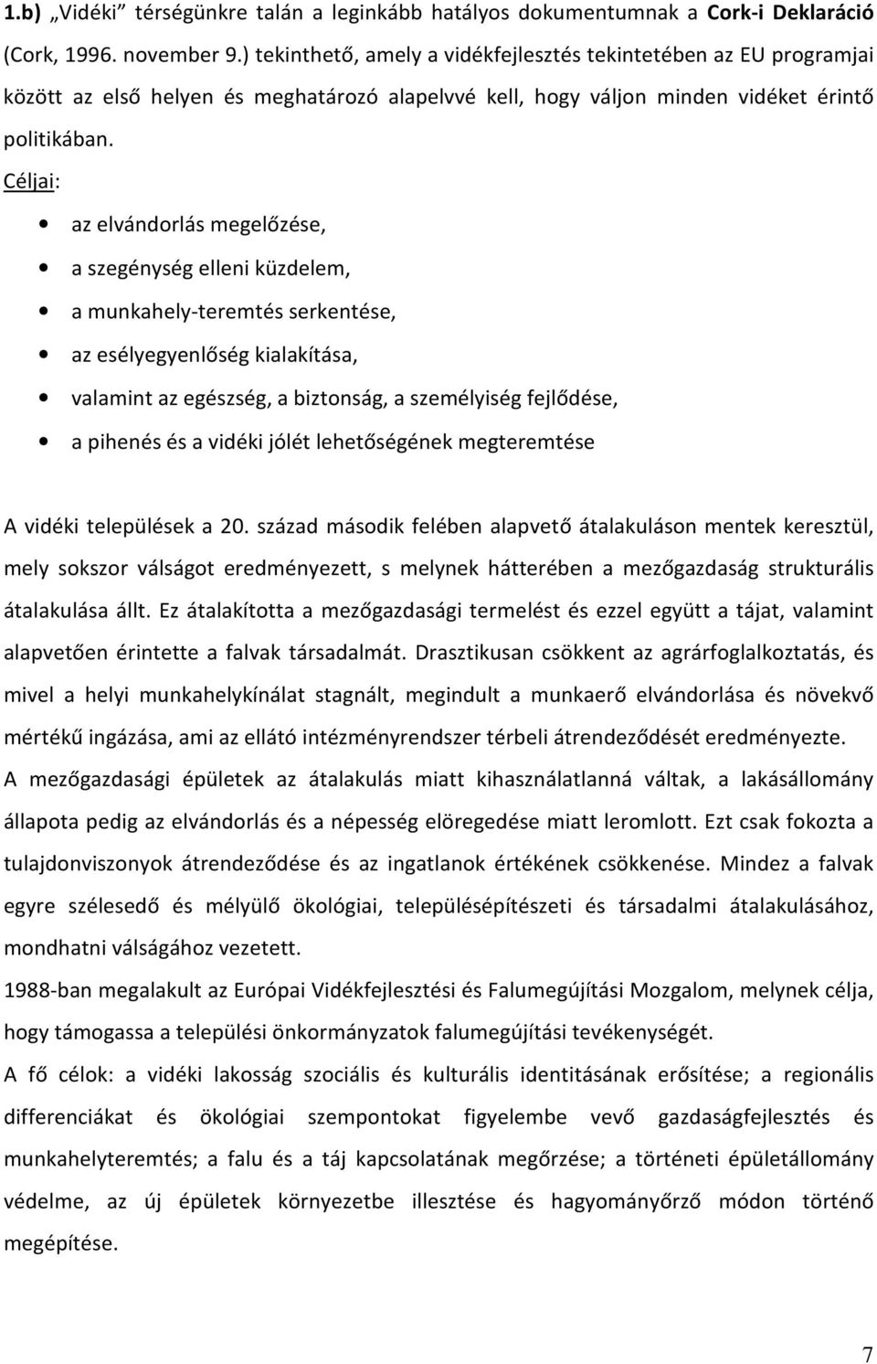 Céljai: az elvándorlás megelőzése, a szegénység elleni küzdelem, a munkahely-teremtés serkentése, az esélyegyenlőség kialakítása, valamint az egészség, a biztonság, a személyiség fejlődése, a pihenés