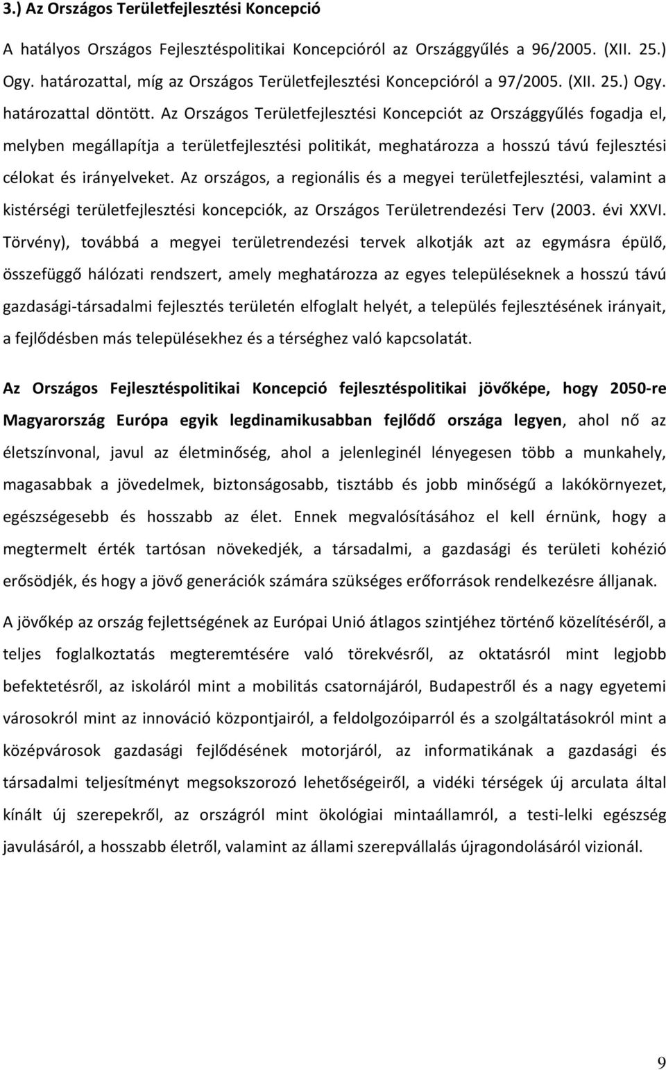 Az Országos Területfejlesztési Koncepciót az Országgyűlés fogadja el, melyben megállapítja a területfejlesztési politikát, meghatározza a hosszú távú fejlesztési célokat és irányelveket.