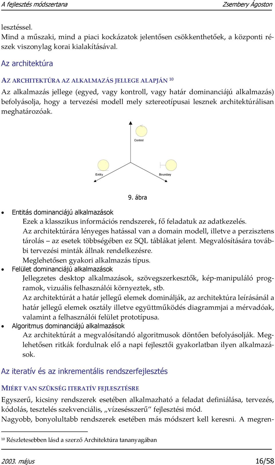 sztereotípusai lesznek architektúrálisan meghatározóak. Control Entity Boundary 9. ábra Entitás dominanciájú alkalmazások Ezek a klasszikus információs rendszerek, fő feladatuk az adatkezelés.