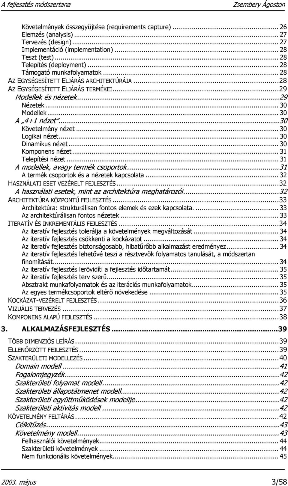 ..30 Követelmény nézet... 30 Logikai nézet... 30 Dinamikus nézet... 30 Komponens nézet... 31 Telepítési nézet... 31 A modellek, avagy termék csoportok...31 A termék csoportok és a nézetek kapcsolata.