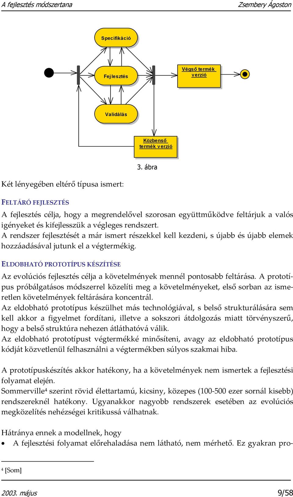 A rendszer fejlesztését a már ismert részekkel kell kezdeni, s újabb és újabb elemek hozzáadásával jutunk el a végtermékig.