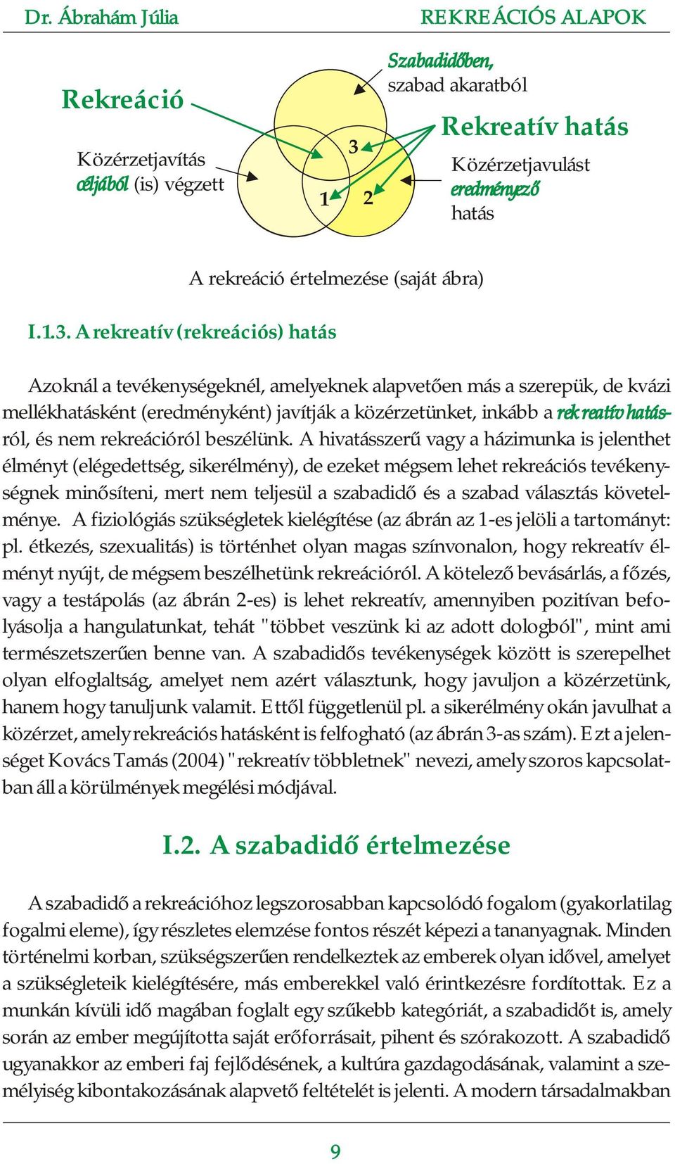 A rekreatív (rekreációs) hatás Azoknál a tevékenységeknél, amelyeknek alapvetően más a szerepük, de kvázi mellékhatásként (eredményként) javítják a közérzetünket, inkább a rekreatív hatás- ról, és