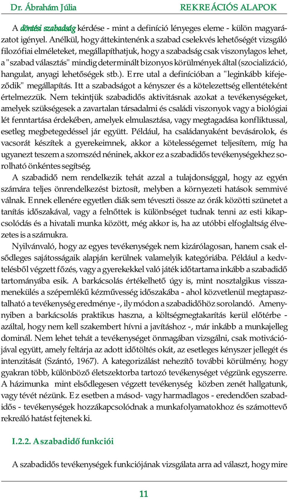 bizonyos körülmények által (szocializáció, hangulat, anyagi lehetőségek stb.). Erre utal a definícióban a "leginkább kifejeződik" megállapítás.