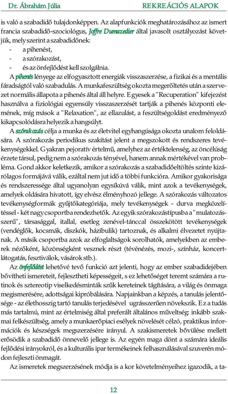 önfejlődést kell szolgálnia. A pihenés lényege az elfogyasztott energiák visszaszerzése, a fizikai és a mentális fáradságtól való szabadulás.