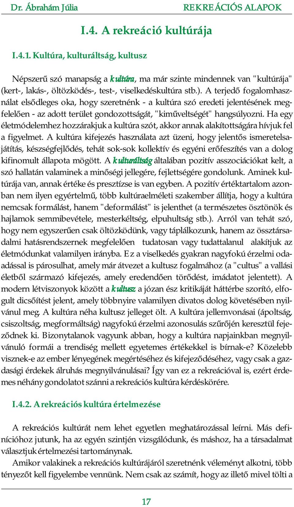 Ha egy életmódelemhez hozzárakjuk a kultúra szót, akkor annak alakítottságára hívjuk fel a figyelmet.