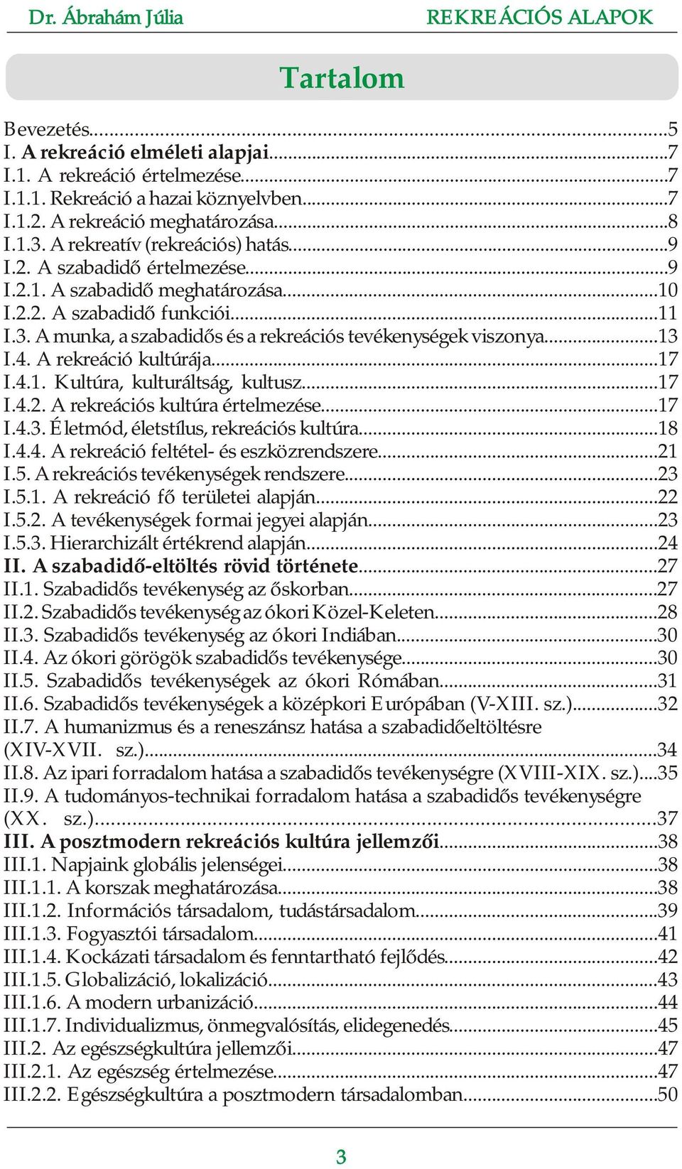 A munka, a szabadidős és a rekreációs tevékenységek viszonya...13 I.4. A rekreáció kultúrája...17 I.4.1. Kultúra, kulturáltság, kultusz...17 I.4.2. A rekreációs kultúra értelmezése...17 I.4.3. Életmód, életstílus, rekreációs kultúra.