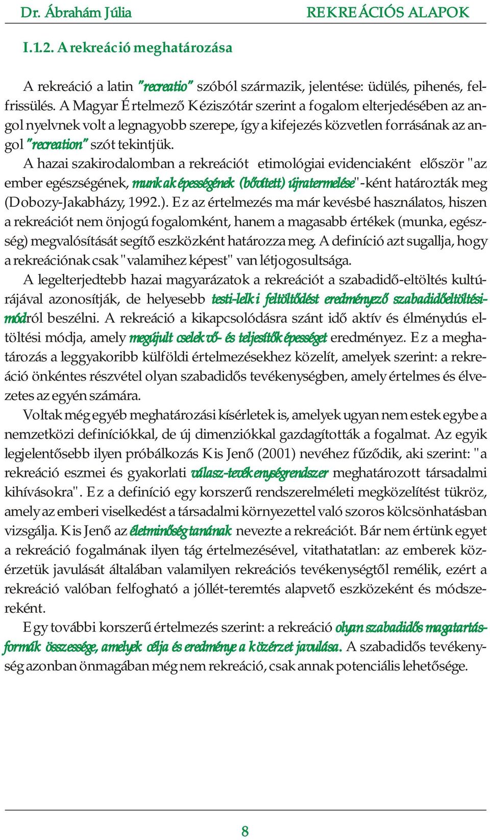 A hazai szakirodalomban a rekreációt etimológiai evidenciaként először "az ember egészségének, munkaképességének (bővített) 