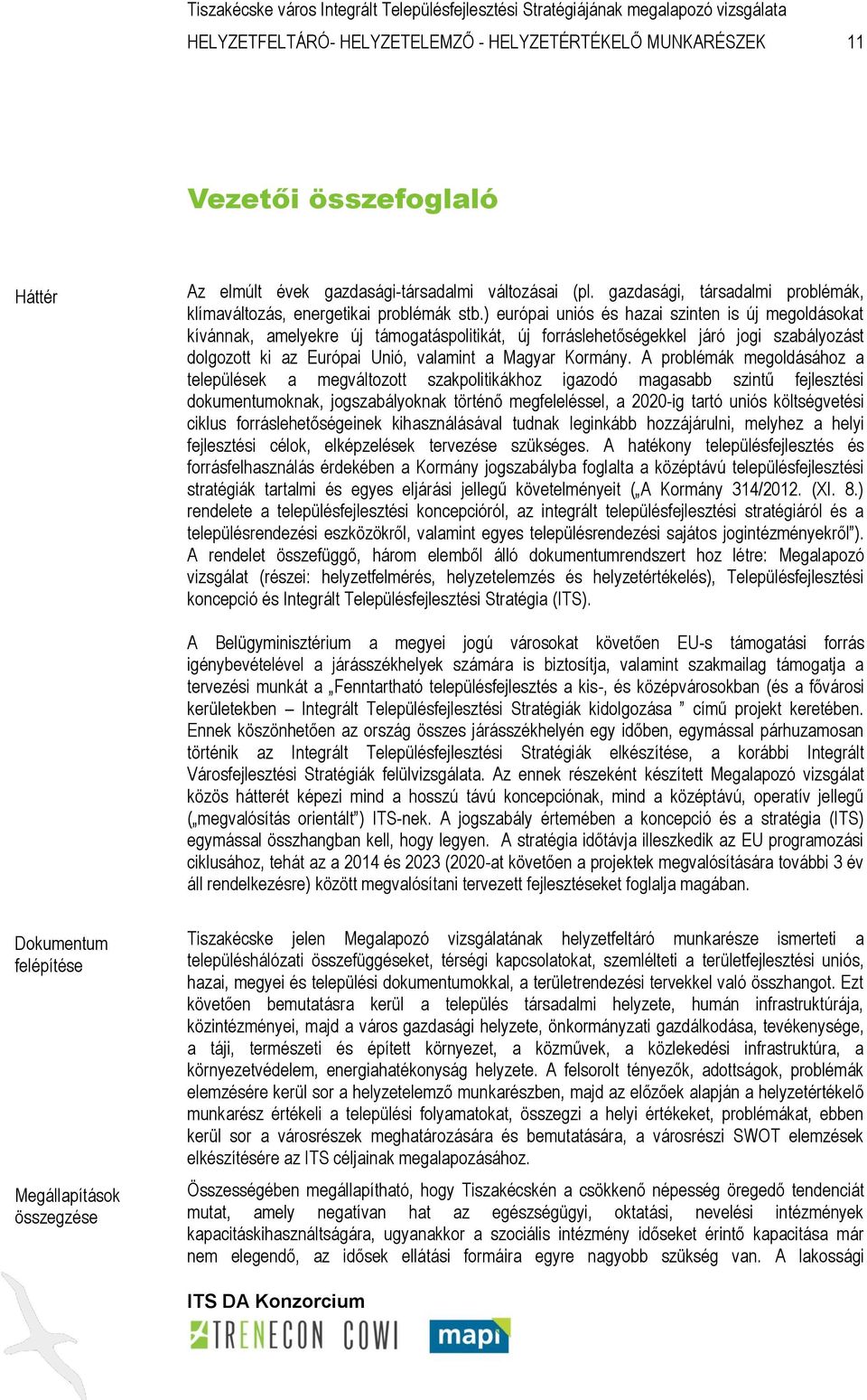 ) európai uniós és hazai szinten is új megoldásokat kívánnak, amelyekre új támogatáspolitikát, új forráslehetőségekkel járó jogi szabályozást dolgozott ki az Európai Unió, valamint a Magyar Kormány.