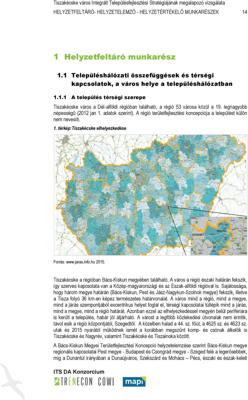 Tiszakécske a régióban Bács-Kiskun megyében található. A város a régió északi határán fekszik, így szerves kapcsolata van a Közép-magyarországi és az Észak-alföldi régióval is.