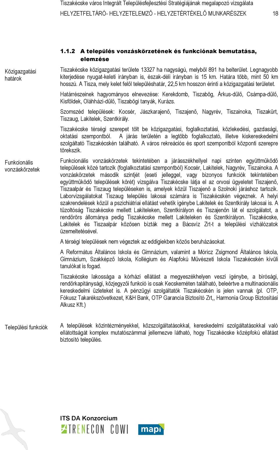 Legnagyobb kiterjedése nyugat-keleti irányban is, észak-déli irányban is 15 km. Határa több, mint 50 km hosszú.