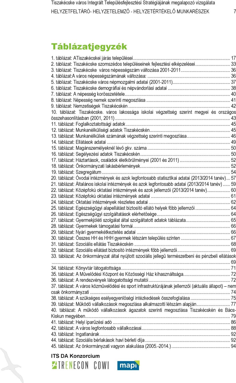 .. 36 5. táblázat: Tiszakécske város népmozgalmi adatai (2001-2011)... 37 6. táblázat: Tiszakécske demográfiai és népvándorlási adatai... 38 7. táblázat: A népesség korösszetétele... 40 8.