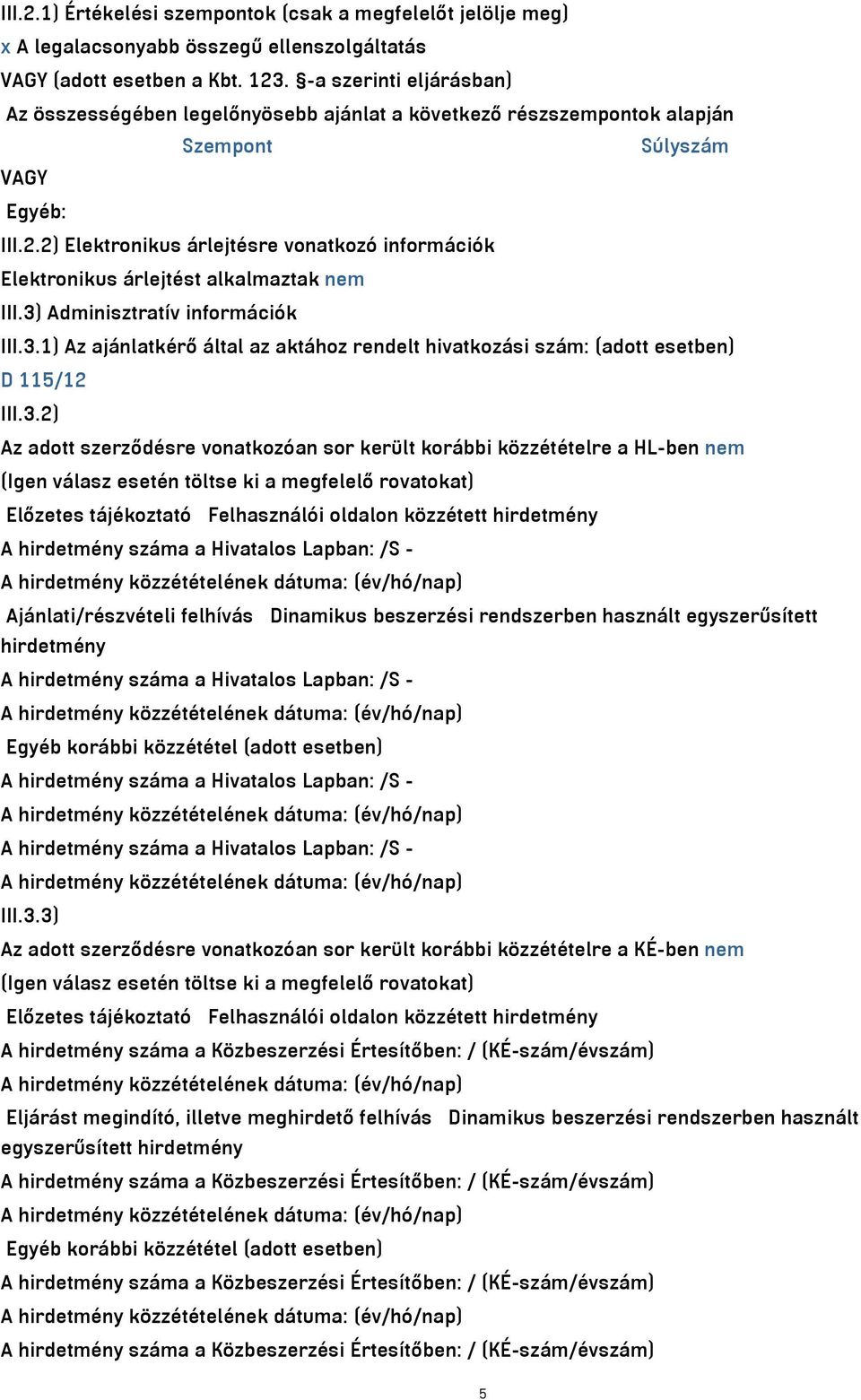 2) Elektronikus árlejtésre vonatkozó információk Elektronikus árlejtést alkalmaztak nem III.3) Adminisztratív információk III.3.1) Az ajánlatkérő által az aktához rendelt hivatkozási szám: (adott esetben) D 115/12 III.