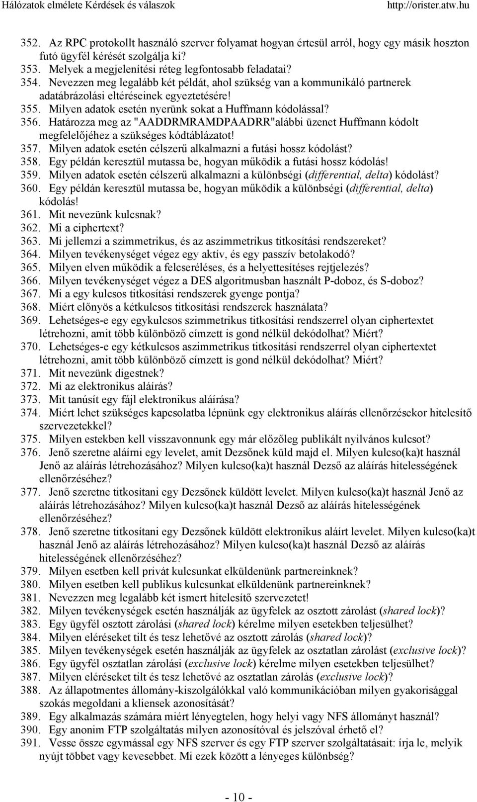 Határozza meg az "AADDRMRAMDPAADRR"alábbi üzenet Huffmann kódolt megfelelőjéhez a szükséges kódtáblázatot! 357. Milyen adatok esetén célszerű alkalmazni a futási hossz kódolást? 358.