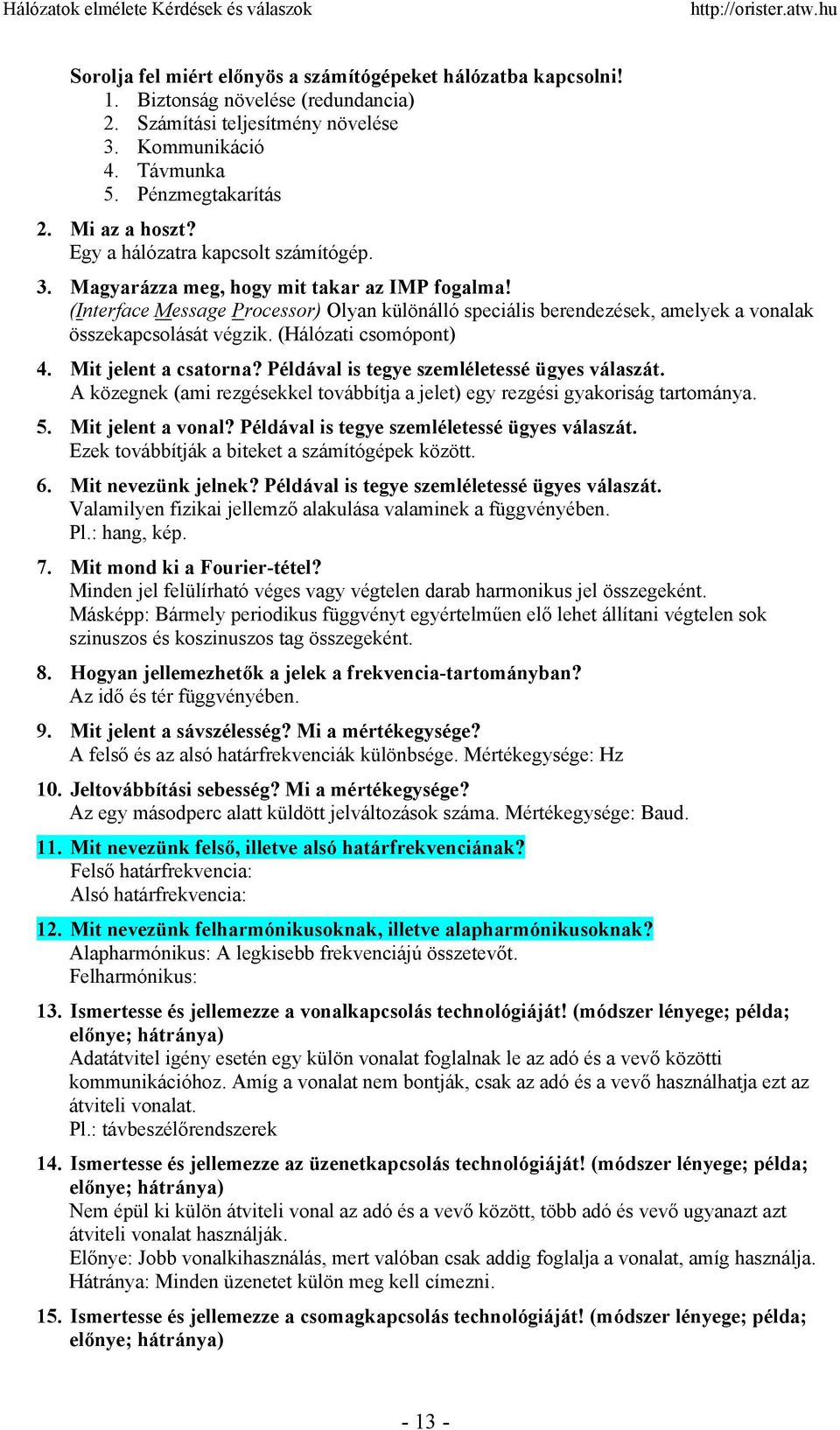 (Hálózati csomópont) 4. Mit jelent a csatorna? Példával is tegye szemléletessé ügyes válaszát. A közegnek (ami rezgésekkel továbbítja a jelet) egy rezgési gyakoriság tartománya. 5. Mit jelent a vonal?