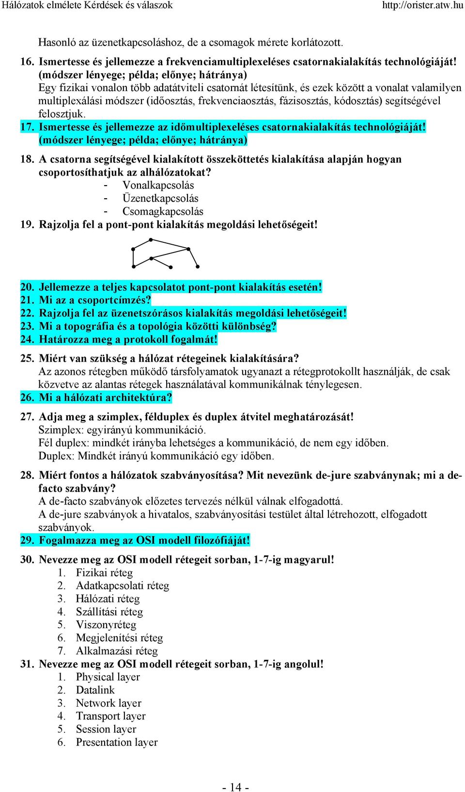 fázisosztás, kódosztás) segítségével felosztjuk. 17. Ismertesse és jellemezze az időmultiplexeléses csatornakialakítás technológiáját! (módszer lényege; példa; előnye; hátránya) 18.