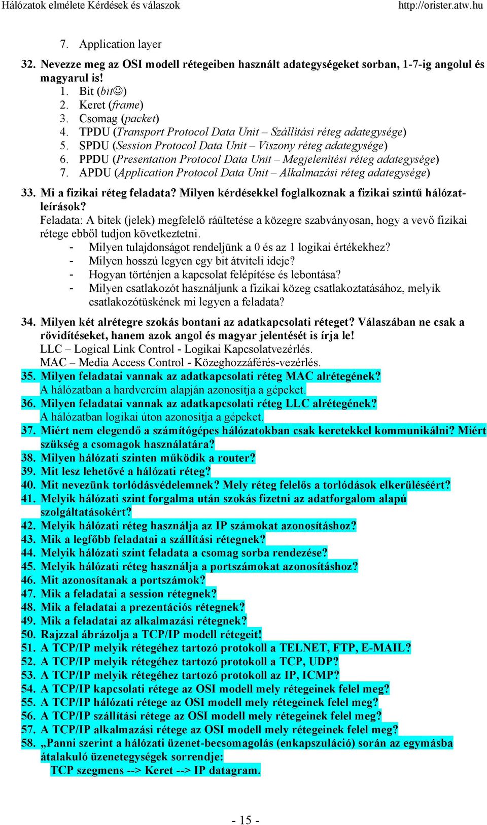 PPDU (Presentation Protocol Data Unit Megjelenítési réteg adategysége) 7. APDU (Application Protocol Data Unit Alkalmazási réteg adategysége) 33. Mi a fizikai réteg feladata?