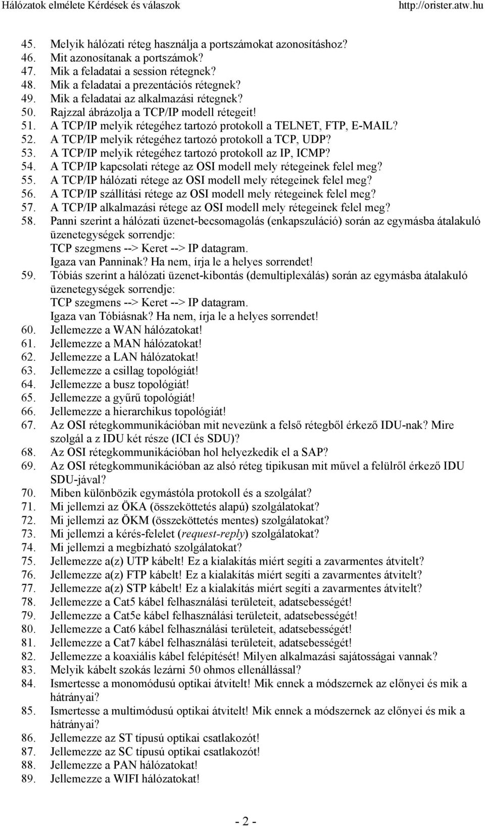 A TCP/IP melyik rétegéhez tartozó protokoll a TCP, UDP? 53. A TCP/IP melyik rétegéhez tartozó protokoll az IP, ICMP? 54. A TCP/IP kapcsolati rétege az OSI modell mely rétegeinek felel meg? 55.