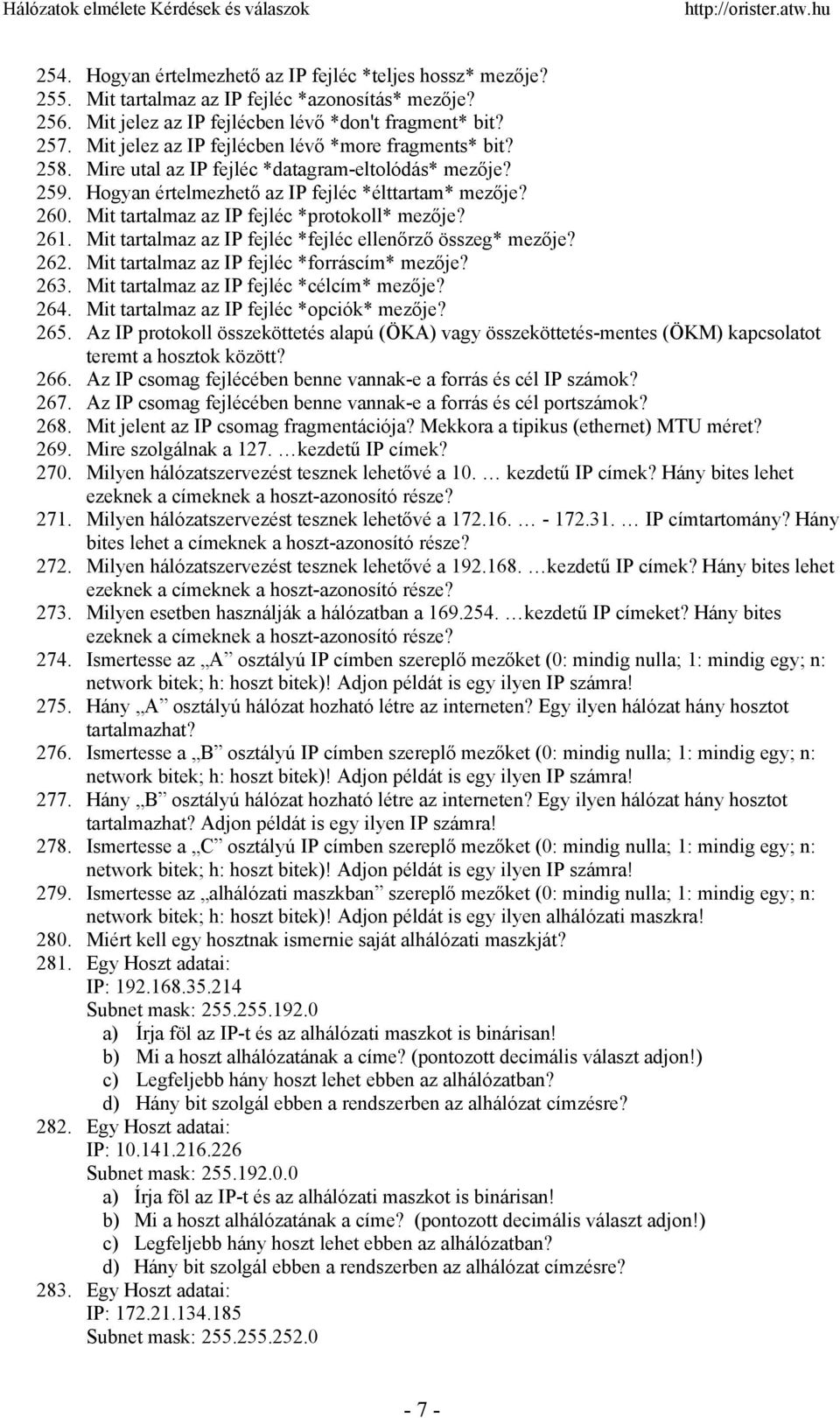 Mit tartalmaz az IP fejléc *protokoll* mezője? 261. Mit tartalmaz az IP fejléc *fejléc ellenőrző összeg* mezője? 262. Mit tartalmaz az IP fejléc *forráscím* mezője? 263.